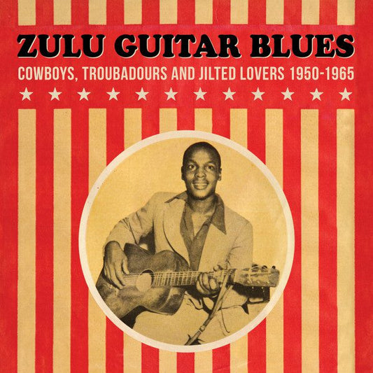 Zulu Guitar Blues - Cowboys, Troubadours and Jilted Lovers 1950-1965